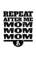 Repeat After Me Mom Mom Mom