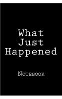 What Just Happened: Notebook, 150 lined pages, softcover, 6 x 9