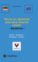 Wie du in 3 Monaten eine neue Sprache lernst - bilingual: Deutsch - Interlingua / Germano - Interlingua