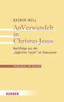 Anverwandelt in Christus Jesus: Nachfolge Aus Der Taglichen Taufe Im Vaterunser