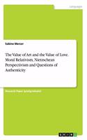 Value of Art and the Value of Love. Moral Relativism, Nietzschean Perspectivism and Questions of Authenticity