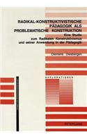Radikal-Konstruktivistische Paedagogik ALS Problematische Konstruktion