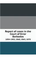 Report of cases in the Court of Error Barbados 1894-1903, 1860, 1863, 1878: (English)
