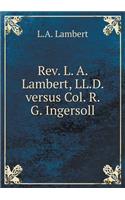 Rev. L. A. Lambert, LL.D. Versus Col. R. G. Ingersoll