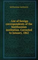 . List of foreign correspondents of the Smithsonian institution. Corrected to January, 1862