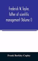 Frederick W. Taylor, father of scientific management (Volume I)