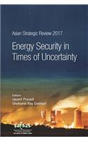 Asian Strategic Review 2017: Energy Security in Times of Uncertainty