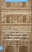 The Frescoed Facade in Renaissance Roman Visual Culture