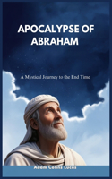 Apocalypse of Abraham: A Mystical Journey to the End Time