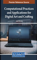 Computational Practices and Applications for Digital Art and Crafting: (Advances in Multimedia and Interactive Technologies)