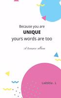 Because you are UNIQUE yours words are too