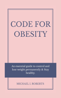Code For Obesity: An Essential Guide To Control And Lose Weight Permanently & Stay Healthy.