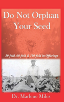 Do Not Orphan Your Seed: Receiving 30, 60 and 100-Fold in the Offering(4 The Fold)