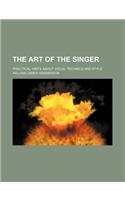 The Art of the Singer; Practical Hints about Vocal Technics and Style