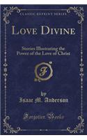 Love Divine: Stories Illustrating the Power of the Love of Christ (Classic Reprint)