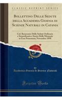 Bollettino Delle Sedute Della Accademia Gioenia Di Scienze Naturali in Catania: Col. Resoconto Delle Sedute Ordinarie E Straordinarie E Sunto Delle Memorie in Esse Presentate; Novembre 1898 (Classic Reprint)