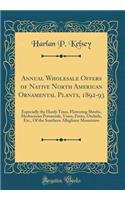 Annual Wholesale Offers of Native North American Ornamental Plants, 1892-93: Especially the Hardy Trees, Flowering Shrubs, Herbaceous Perennials, Vines, Ferns, Orchids, Etc., of the Southern Alleghany Mountains (Classic Reprint): Especially the Hardy Trees, Flowering Shrubs, Herbaceous Perennials, Vines, Ferns, Orchids, Etc., of the Southern Alleghany Mountains (Classic Repri