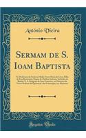 Sermam de S. Ioam Baptista: Na Profissam Da Senhora Madre Soror Maria Da Cruz, Filha Do Excellentissimo Duque de Medina Sydonia, Sobrinha Da Rainha N. S. Religiosa de Sam Francisco, No Mosteiro de Nossa Senhora Da QuietaÃ§aÃµ, Das Framengas, Em AlÃ: Na Profissam Da Senhora Madre Soror Maria Da Cruz, Filha Do Excellentissimo Duque de Medina Sydonia, Sobrinha Da Rainha N. S. Religiosa de Sam Franc