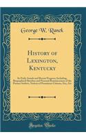 History of Lexington, Kentucky: Its Early Annals and Recent Progress; Including, Biographical Sketches and Personal Reminiscences of the Pioneer Settlers, Notices of Prominent Citi
