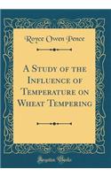 A Study of the Influence of Temperature on Wheat Tempering (Classic Reprint)