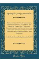 Reports of the County Commissioners, Superintendent of County Farm and House of Correction, Physicians, Chaplain, Sheriff and Jailers, Solicitor, Clerk of the Superior Court and County Treasurer of Rockingham County, New Hampshire: For the Twelve M: For the Twelve Months E