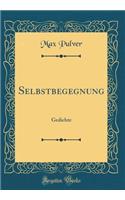Selbstbegegnung: Gedichte (Classic Reprint)