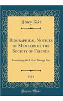 Biographical Notices of Members of the Society of Friends, Vol. 1: Containing the Life of George Fox (Classic Reprint)
