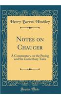 Notes on Chaucer: A Commentary on the PROLOG and Six Canterbury Tales (Classic Reprint)