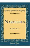 Narcissus: And Other Poems (Classic Reprint)