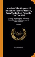 Annals Of The Kingdom Of Ireland By The Four Masters, From The Earliest Period To The Year 1616