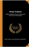 Steam Turbines: With an Appendix on Gas Turbines and the Future of Heat Engines