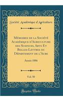 Mï¿½moires de la Sociï¿½tï¿½ Acadï¿½mique d'Agriculture Des Sciences, Arts Et Belles-Lettres Du Dï¿½partement de l'Aube, Vol. 50: Annï¿½e 1886 (Classic Reprint): Annï¿½e 1886 (Classic Reprint)