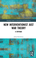 New Interventionist Just War Theory: A Critique(Routledge Studies in Intervention and Statebuilding)