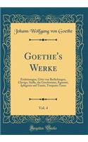 Goethe's Werke, Vol. 4: Einleitungen, Gotz Von Berlichingen, Clavigo, Stella, Die Geschwister, Egmont, Iphigenie Auf Tauris, Torquato Tasso (Classic Reprint): Einleitungen, Gotz Von Berlichingen, Clavigo, Stella, Die Geschwister, Egmont, Iphigenie Auf Tauris, Torquato Tasso (Classic Reprint)