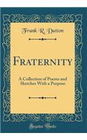 Fraternity: A Collection of Poems and Sketches with a Purpose (Classic Reprint)