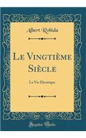 Le Vingtième Siècle: La Vie Électrique (Classic Reprint)