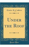 Under the Roof (Classic Reprint)