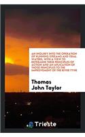 An Inquiry into the Operation of Running Streams and Tidal Waters, with a View to Determine Their Principles of Action and an Aplication of Those Prin