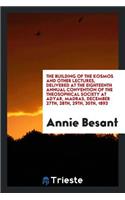 The Building of the Kosmos and Other Lectures: Delivered at the Eighteenth Annual Convention of ...