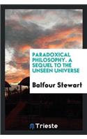 Paradoxical Philosophy. a Sequel to the Unseen Universe