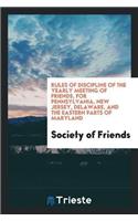 Rules of Discipline of the Yearly Meeting of Friends, for Pennsylvania, New Jersey, Delaware, and the Eastern Parts of Maryland