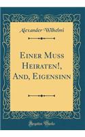 Einer Muss Heiraten!, And, Eigensinn (Classic Reprint)