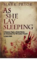 As She Lay Sleeping: A Shadowy Figure, a Brutal Murder, an Anonymous Tip, Will Justice Prevail? ? A True Story