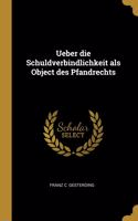 Ueber die Schuldverbindlichkeit als Object des Pfandrechts