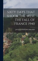 Sixty Days That Shook the West the Fall of France 1940
