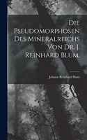 Pseudomorphosen des Mineralreichs von Dr. J. Reinhard Blum.