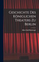 Geschichte des Königlichen Theaters zu Berlin