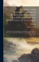 Epitaphs and Inscriptions From Burial Grounds and old Buildings in the North East of Scotland; With Historical, Biographical, Genealogical, and Antiquarian Notes, Also an Appendix of Illustrative Papers, With a Memoir of the Author; Volume 2