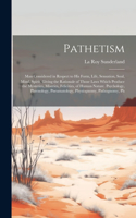 Pathetism: Man Considered in Respect to His Form, Life, Sensation, Soul, Mind, Spirit: Giving the Rationale of Those Laws Which Produce the Mysteries, Miseries