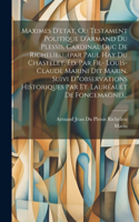 Maximes D'etat, Ou Testament Politique D'armand Du Plessis, Cardinal Duc De Richelieu...(par Paul Hay Du Chastelet, Éd. Par Fr.- Louis-claude Marini Dit Marin. Suivi D'"observations Historiques Par Et. Lauréault De Foncemagne)...